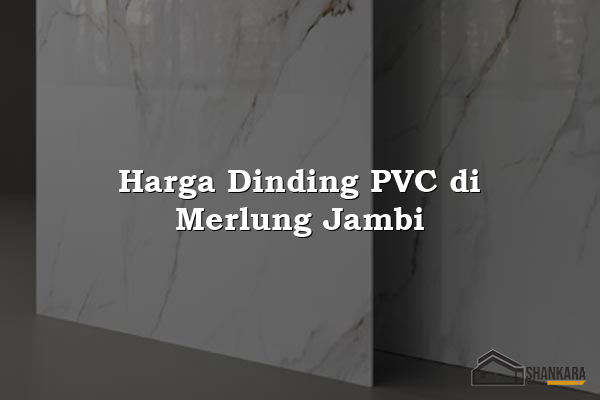 Harga Dinding PVC di Merlung Jambi