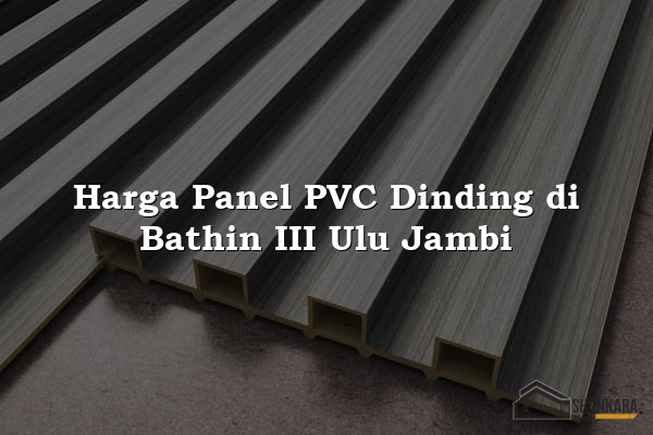 Harga Panel PVC Dinding di Bathin III Ulu Jambi