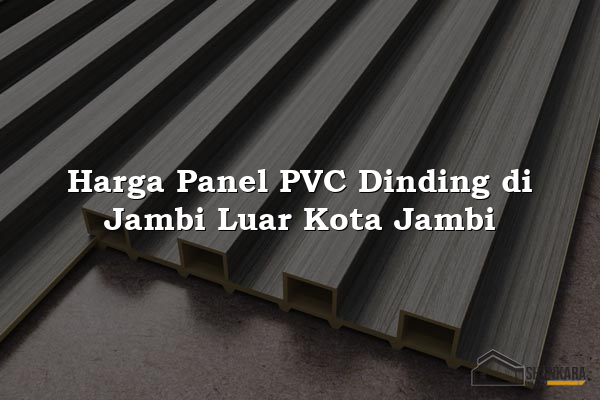 Harga Panel PVC Dinding di Jambi Luar Kota Jambi