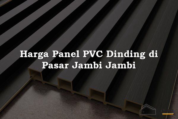 Harga Panel PVC Dinding di Pasar Jambi Jambi