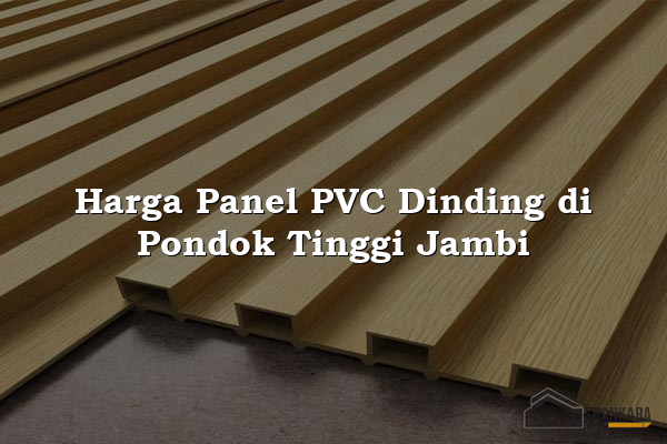 Harga Panel PVC Dinding di Pondok Tinggi Jambi