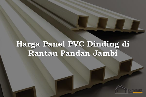 Harga Panel PVC Dinding di Rantau Pandan Jambi