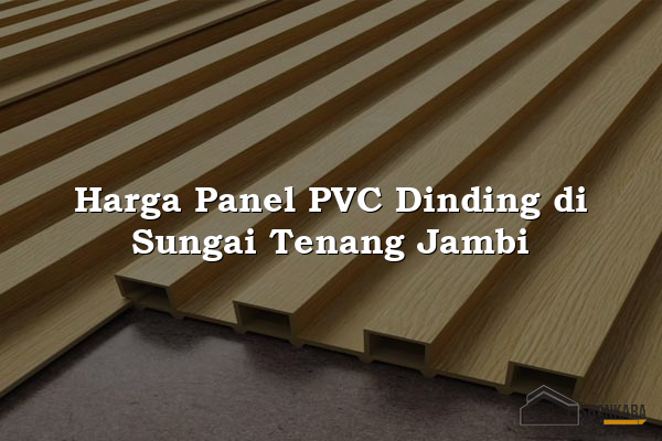 Harga Panel PVC Dinding di Sungai Tenang Jambi