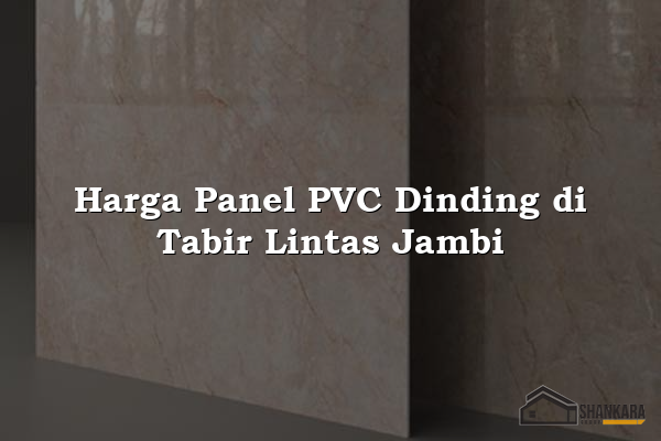 Harga Panel PVC Dinding di Tabir Lintas Jambi