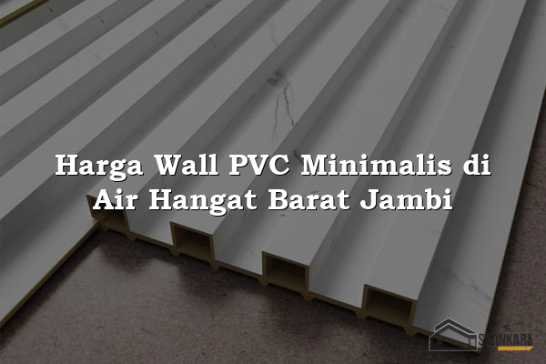 Harga Wall PVC Minimalis di Air Hangat Barat Jambi