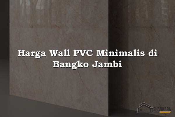 Harga Wall PVC Minimalis di Bangko Jambi