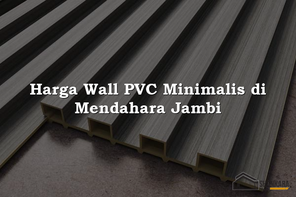 Harga Wall PVC Minimalis di Mendahara Jambi