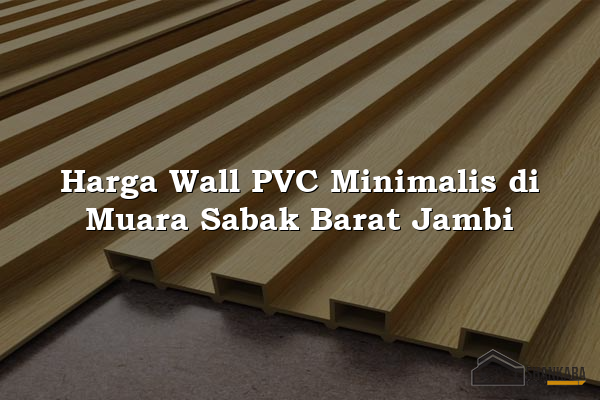 Harga Wall PVC Minimalis di Muara Sabak Barat Jambi