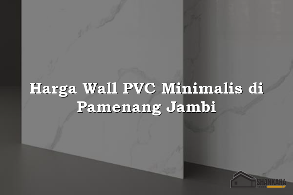 Harga Wall PVC Minimalis di Pamenang Jambi