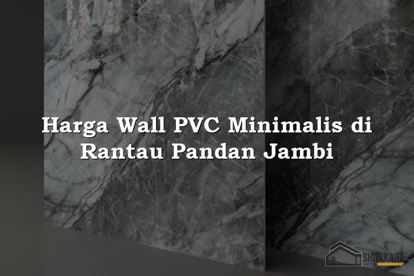 Harga Wall PVC Minimalis di Rantau Pandan Jambi