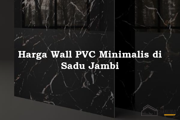 Harga Wall PVC Minimalis di Sadu Jambi