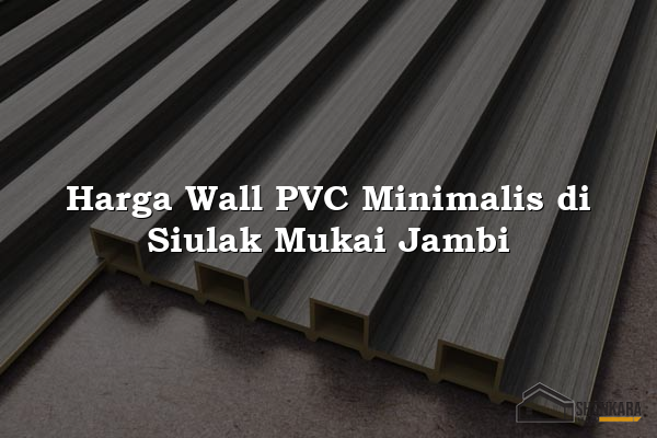 Harga Wall PVC Minimalis di Siulak Mukai Jambi