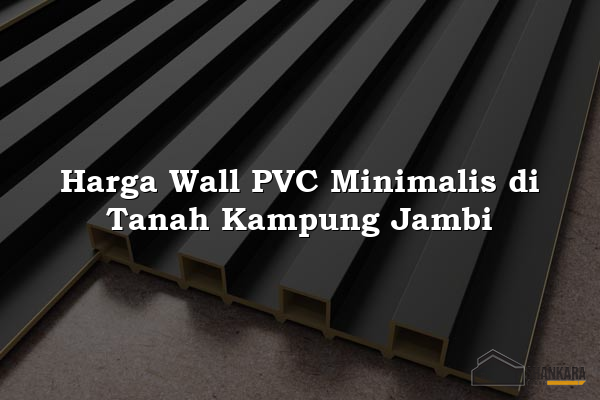 Harga Wall PVC Minimalis di Tanah Kampung Jambi