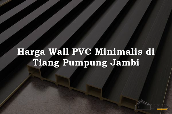 Harga Wall PVC Minimalis di Tiang Pumpung Jambi