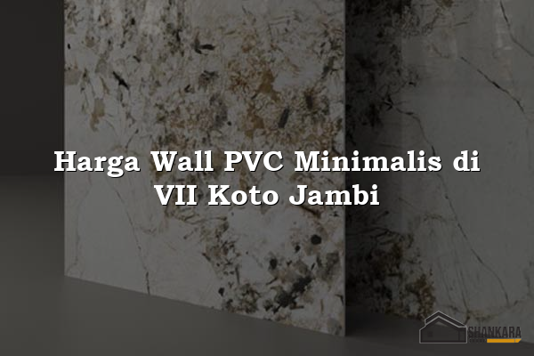 Harga Wall PVC Minimalis di VII Koto Jambi