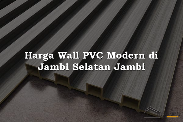 Harga Wall PVC Modern di Jambi Selatan Jambi