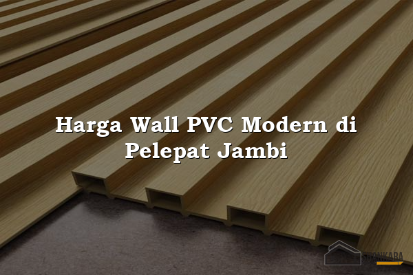Harga Wall PVC Modern di Pelepat Jambi