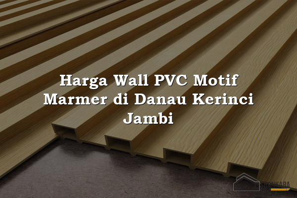 Harga Wall PVC Motif Marmer di Danau Kerinci Jambi