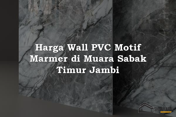 Harga Wall PVC Motif Marmer di Muara Sabak Timur Jambi