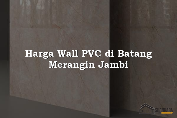 Harga Wall PVC di Batang Merangin Jambi