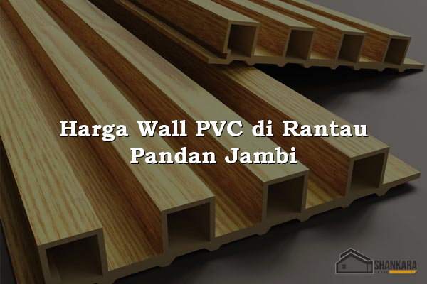 Harga Wall PVC di Rantau Pandan Jambi