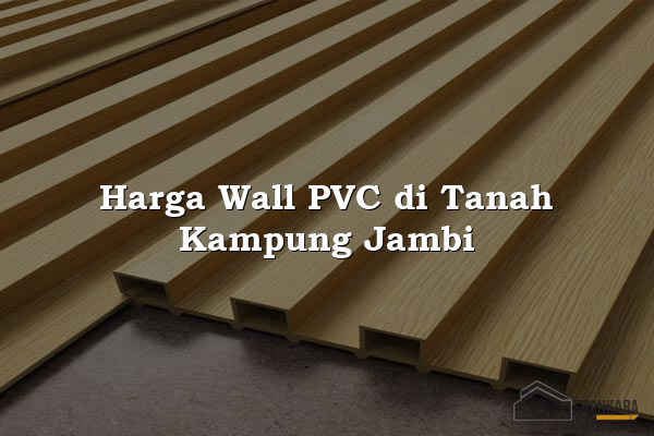 Harga Wall PVC di Tanah Kampung Jambi
