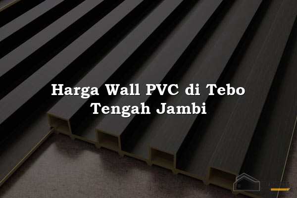 Harga Wall PVC di Tebo Tengah Jambi