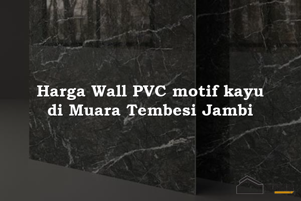 Harga Wall PVC motif kayu di Muara Tembesi Jambi