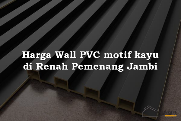 Harga Wall PVC motif kayu di Renah Pemenang Jambi