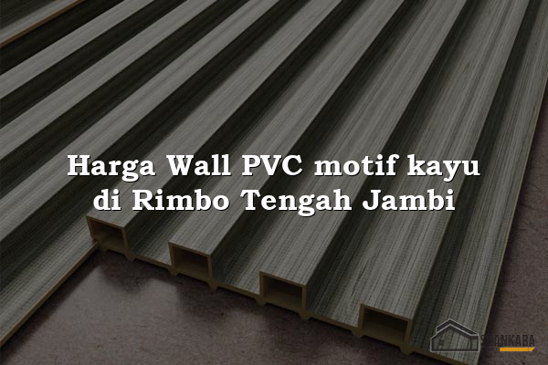 Harga Wall PVC motif kayu di Rimbo Tengah Jambi