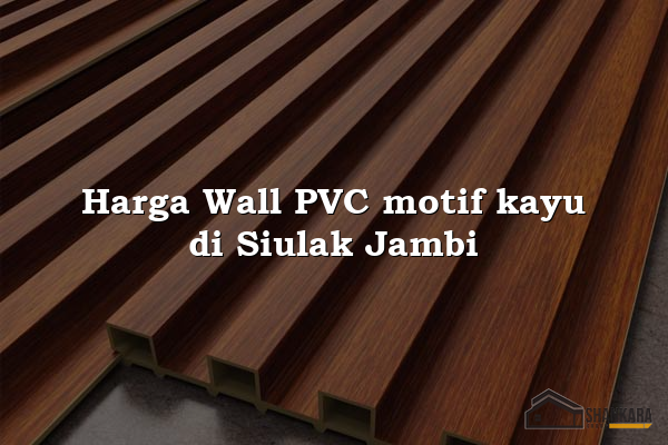 Harga Wall PVC motif kayu di Siulak Jambi