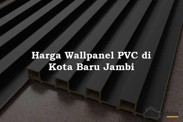 Harga Wallpanel PVC di Kota Baru Jambi
