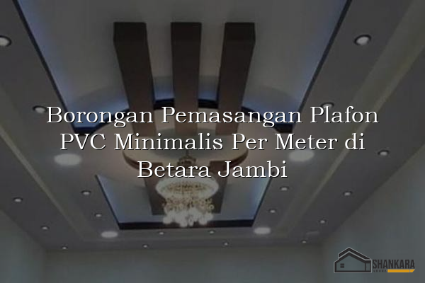 Borongan Pemasangan Plafon PVC Minimalis Per Meter di Betara Jambi