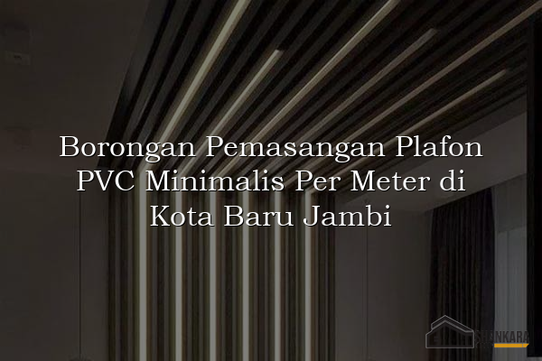 Borongan Pemasangan Plafon PVC Minimalis Per Meter di Kota Baru Jambi