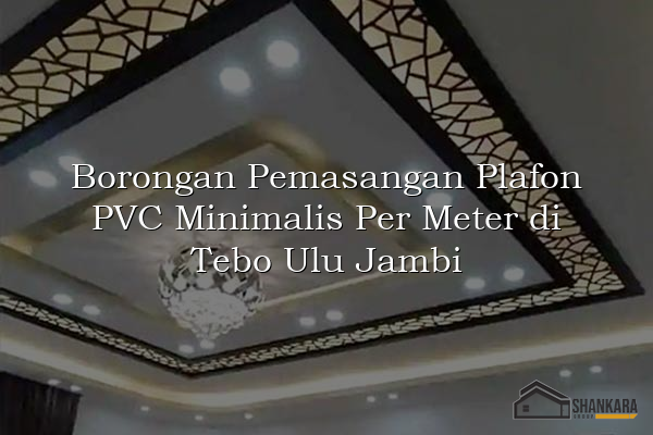 Borongan Pemasangan Plafon PVC Minimalis Per Meter di Tebo Ulu Jambi