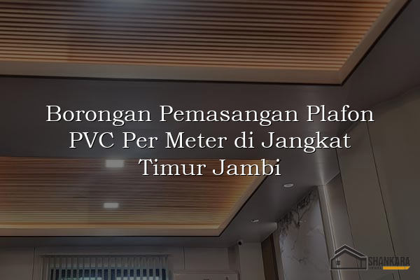 Borongan Pemasangan Plafon PVC Per Meter di Jangkat Timur Jambi