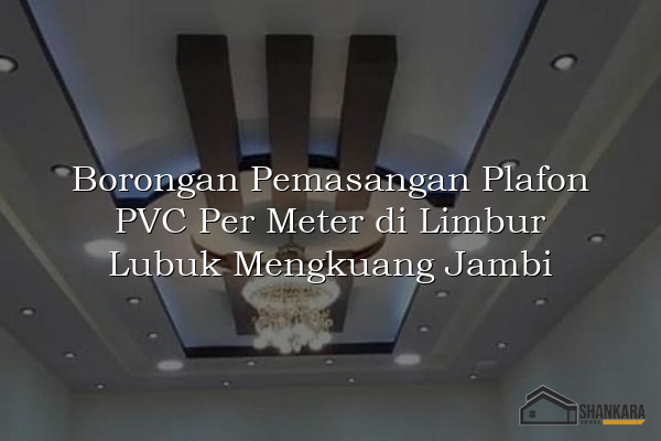 Borongan Pemasangan Plafon PVC Per Meter di Limbur Lubuk Mengkuang Jambi