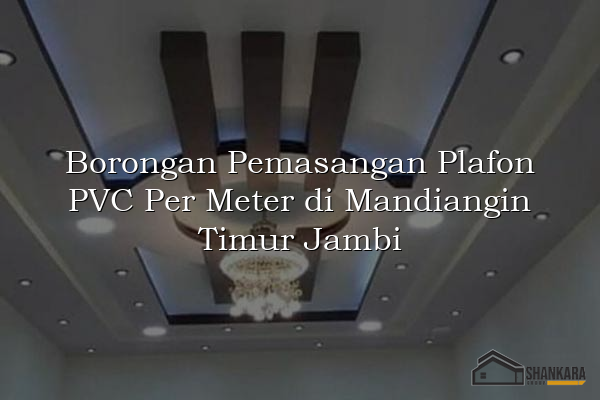 Borongan Pemasangan Plafon PVC Per Meter di Mandiangin Timur Jambi