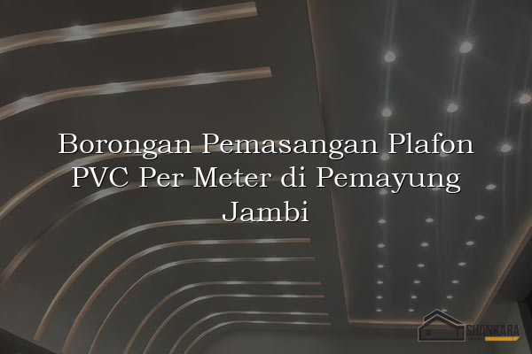 Borongan Pemasangan Plafon PVC Per Meter di Pemayung Jambi