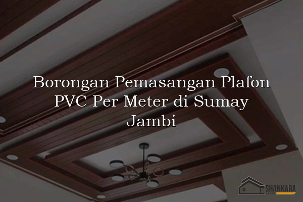 Borongan Pemasangan Plafon PVC Per Meter di Sumay Jambi