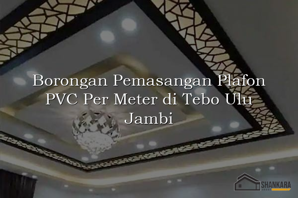 Borongan Pemasangan Plafon PVC Per Meter di Tebo Ulu Jambi