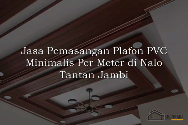 Jasa Pemasangan Plafon PVC Minimalis Per Meter di Nalo Tantan Jambi
