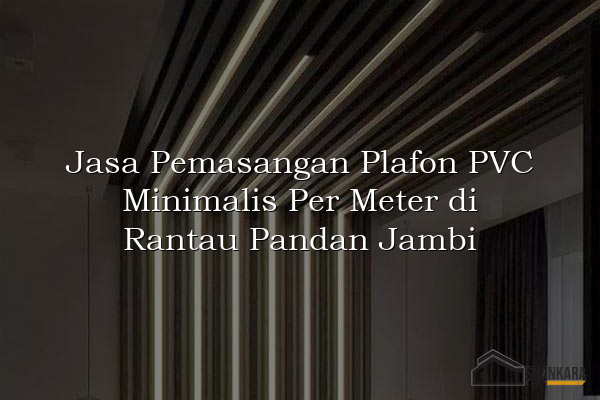 Jasa Pemasangan Plafon PVC Minimalis Per Meter di Rantau Pandan Jambi