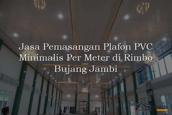 Jasa Pemasangan Plafon PVC Minimalis Per Meter di Rimbo Bujang Jambi