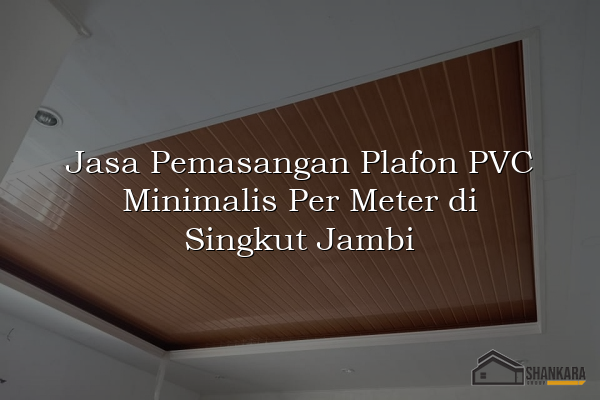 Jasa Pemasangan Plafon PVC Minimalis Per Meter di Singkut Jambi