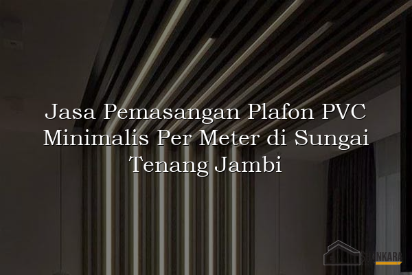 Jasa Pemasangan Plafon PVC Minimalis Per Meter di Sungai Tenang Jambi