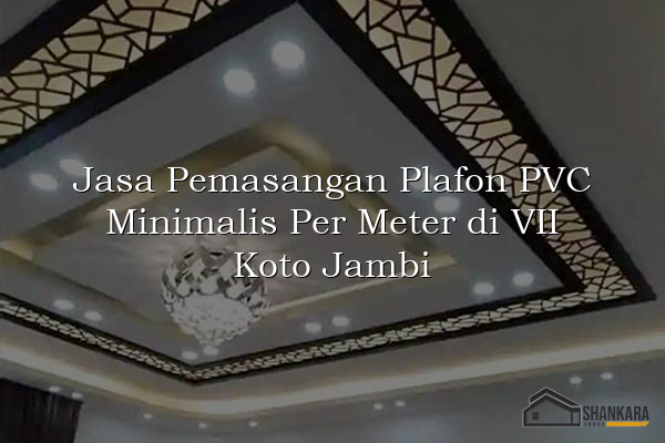 Jasa Pemasangan Plafon PVC Minimalis Per Meter di VII Koto Jambi