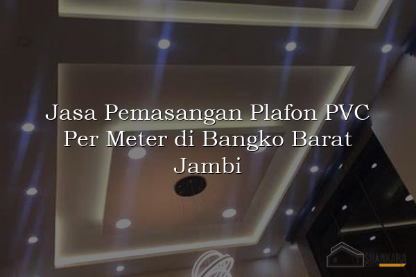 Jasa Pemasangan Plafon PVC Per Meter di Bangko Barat Jambi