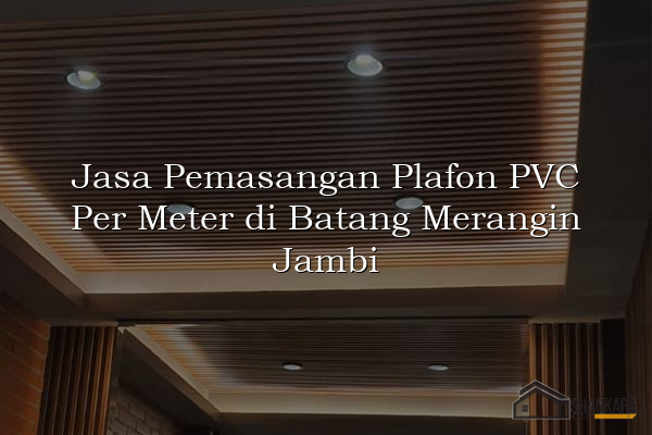 Jasa Pemasangan Plafon PVC Per Meter di Batang Merangin Jambi