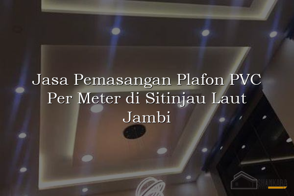 Jasa Pemasangan Plafon PVC Per Meter di Sitinjau Laut Jambi